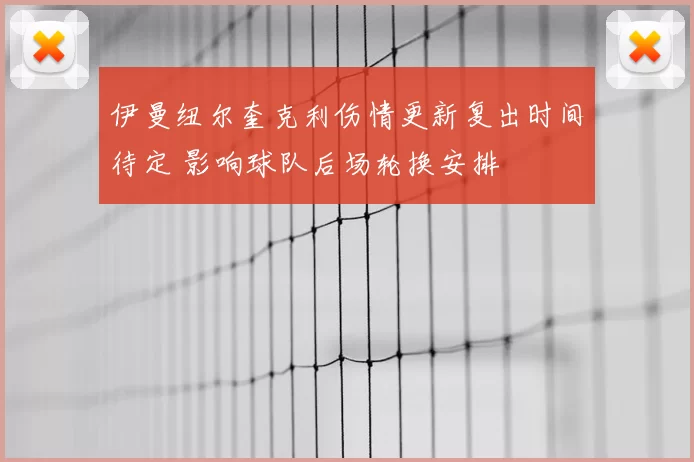 伊曼纽尔奎克利伤情更新复出时间待定 影响球队后场轮换安排